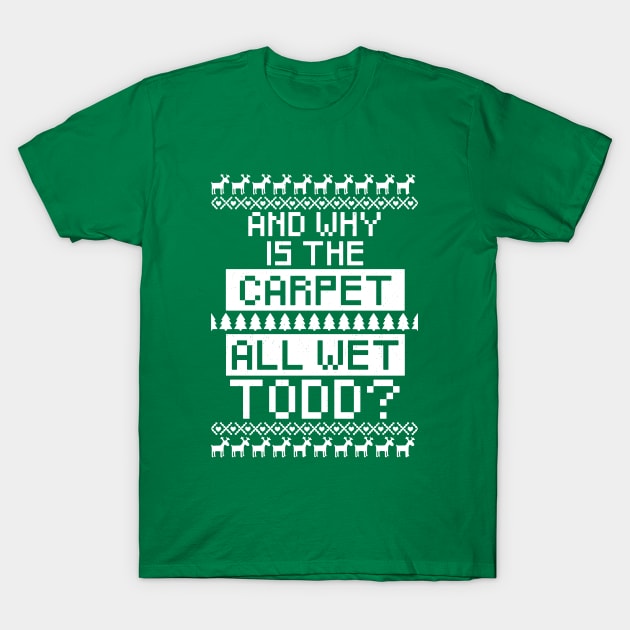 Why is the carpet all wet Todd? T-Shirt by BodinStreet